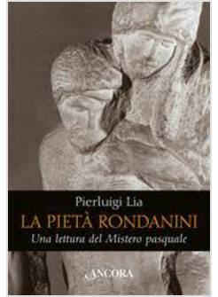 LA PIETA' RONDANINI UNA LETTURA DEL MISTERO PASQUALE
