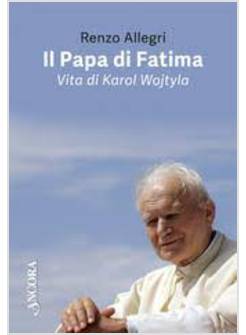 IL PAPA DI FATIMA VITA DI KAROL WOJTYLA 