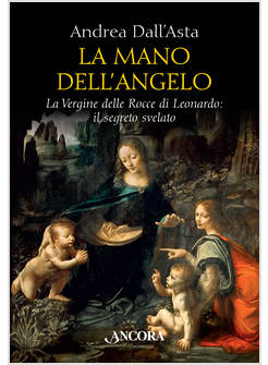 LA MANO DELL'ANGELO LA VERGINE DELLE ROCCE DI LEONARDO IL SEGRETO SVELATO