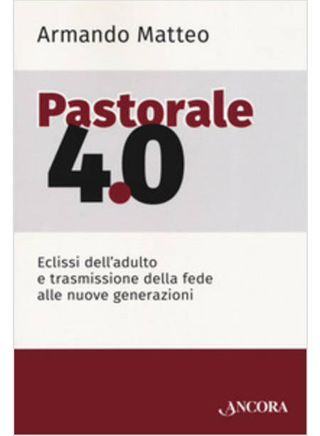 PASTORALE 4.0. ECLISSI DELL'ADULTO E TRASMISSIONE DELLA FEDE