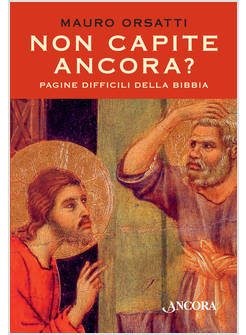 NON CAPITE ANCORA? PAROLE DIFFICILI DELLA BIBBIA