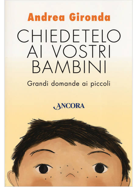 CHIEDETELO AI VOSTRI BAMBINI. GRANDI DOMANDE AI PICCOLI