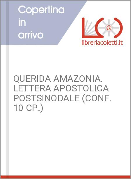 QUERIDA AMAZONIA. LETTERA APOSTOLICA POSTSINODALE (CONF. 10 CP.)