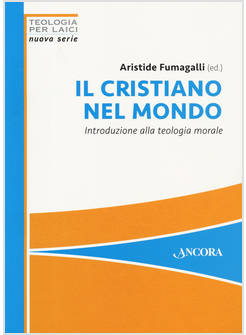 IL CRISTIANO NEL MONDO INTRODUZIONE ALLA TEOLOGIA MORALE