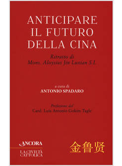 ANTICIPARE IL FUTURO DELLA CINA RITRATTO DI MONS. ALOYSIUS JIN LIXIAN S.I.