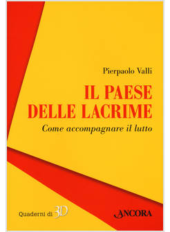 IL PAESE DELLE LACRIME. COME ACCOMPAGNARE IL LUTTO