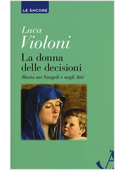 LA DONNA DELLE DECISIONI MARIA NEI VANGELI E NEGLI ATTI 