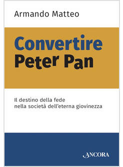 CONVERTIRE PETER PAN IL DESTINO DELLA FEDE NELLA SOCIETA' DELL'ETERNA GIOVINEZZA
