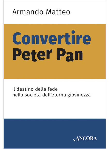 CONVERTIRE PETER PAN IL DESTINO DELLA FEDE NELLA SOCIETA' DELL'ETERNA GIOVINEZZA