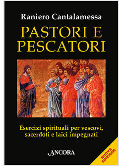 PASTORI E PESCATORI ESERCIZI SPIRITUALI PER VESCOVI, SACERDOTI E LAICI IMPEGNATI