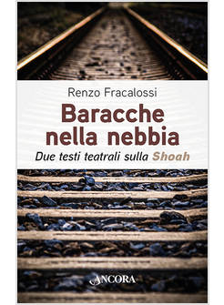 BARACCHE NELLA NEBBIA DUE TESTI TEATRALI SULLA SHOAH