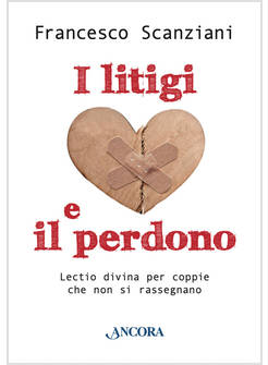 I LITIGI E IL PERDONO LECTIO DIVINA PER COPPIE CHE NON SI RASSEGNANO