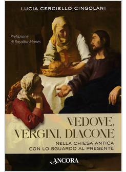 VEDOVE, VERGINI, DIACONE NELLA CHIESA ANTICA CON LO SGUARDO AL PRESENTE