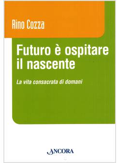 FUTURO E' OSPITARE IL NASCENTE LA VITA CONSACRATA DI DOMANI