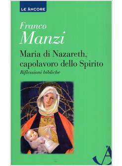 MARIA DI NAZARETH, CAPOLAVORO DELLO SPIRITO RIFLESSIONI BIBLICHE