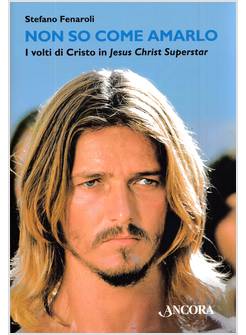 NON SO COME AMARLO I VOLTI DI CRISTO IN JESUS CHRIST SUPERSTAR