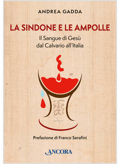 LA SINDONE E LE AMPOLLE. IL SANGUE DI GESU' DAL CALVARIO ALL'ITALIA 
