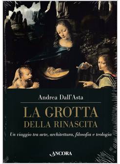 LA GROTTA DELLA RINASCITA UN VIAGGIO TRA ARTE ARCHITETTURA FILOSOFIA TEOLOGIA