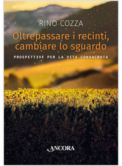 OLTREPASSARE I RECINTI, CAMBIARE LO SGUARDO. PROSPETTIVE PER LA VITA CONSACRATA