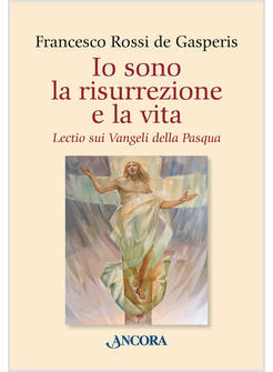 IO SONO LA RISURREZIONE E LA VITA LECTIO SUI VANGELI DELLA PASQUA