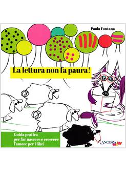 LEGGERE NON FA PAURA! GUIDA PRATICA PER FAR NASCERE  L'AMORE PER I LIBRI