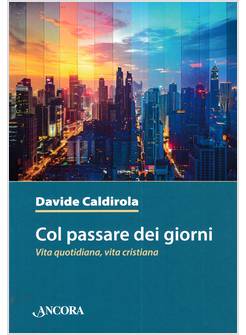 COL PASSARE DEI GIORNI VITA QUOTIDIANA VITA CRISTIANA