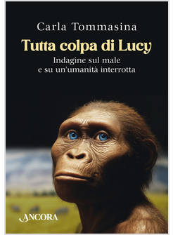 TUTTA COLPA DI LUCY INDAGINE SUL MALE E SU UN'UMANITA' INTERROTTA