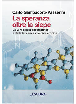 SPERANZA OLTRE LA SIEPE LA VERA STORIA DELL'IMATINIB E DELLA LEUCEMIA MIELOIDE 