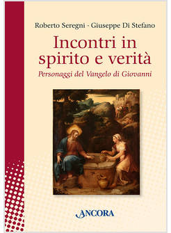 INCONTRI IN SPIRITO E VERITA'. PERSONAGGI DEL VANGELO DI GIOVANNI