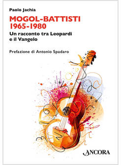 MOGOL BATTISTI 1965-1980 UN RACCONTO TRA LEOPARDI E IL VANGELO