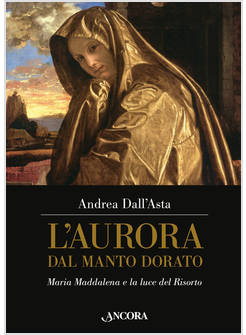 L'AURORA DAL MANTO DORATO MARIA MADDALENA E LA LUCE DEL RISORTO