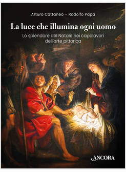 LUCE CHE ILLUMINA OGNI UOMO LO SPLENDORE DEL NATALE NEI CAPOLAVORI DELL'ARTE