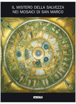 MISTERO DELLA SALVEZZA NEI MOSAICI DI SAN MARCO CATALOGO DELLA MOSTRA (2005) (I