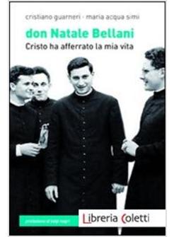 DON NATALE BELLANI. CRISTO HA AFFERRATO LA MIA VITA