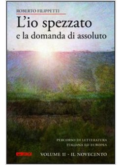 L'IO SPEZZATO E LA DOMANDA DI ASSOLUTO. VOL. 2 IL NOVECENTO