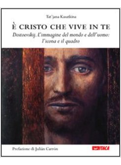 E' CRISTO CHE VIVE IN TE. DOSTOEVSKIJ. L'IMMAGINE DEL MONDO E DELL'UOMO