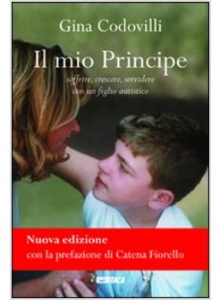 IL MIO PRINCIPE. SOFFRIRE, CRESCERE, SORRIDERE CON UN FIGLIO AUTISTICO