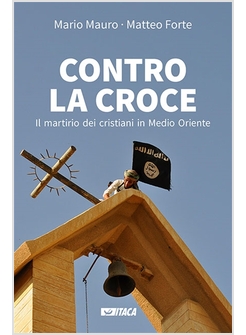 CONTRO LA CROCE IL MARTIRIO DEI CRISTIANI IN MEDIO ORIENTE