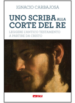 UNO SCRIBA ALLA CORTE DEL RE. LEGGERE L'ANTICO TESTAMENTO A PARTIRE DA CRISTO 