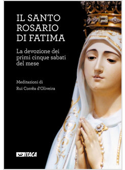 SANTO ROSARIO DI FATIMA. LA DEVOZIONE DEI PRIMI CINQUE SABATI DEL MESE (IL)