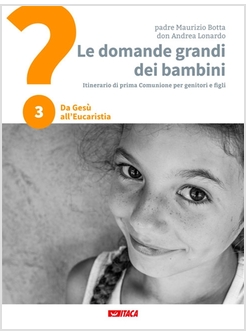 LE DOMANDE GRANDI DEI BAMBINI 3 ITINERARIO DI PRIMA COMUNIONE 