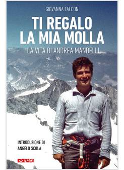 TI REGALO LA MIA MOLLA LA VITA DI ANDREA MANDELLI 