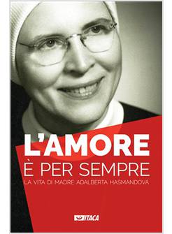 L' AMORE E' PER SEMPRE LA VITA DI MADRE ADALBERTA HASMANDOVA'  