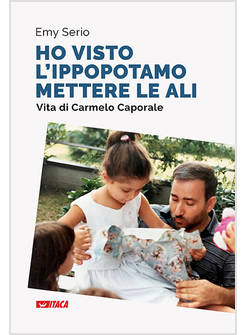 HO VISTO L'IPPOPOTAMO METTERE LE ALI VITA DI CARMELO CAPORALE