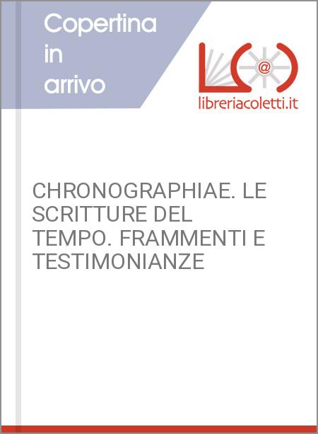 CHRONOGRAPHIAE. LE SCRITTURE DEL TEMPO. FRAMMENTI E TESTIMONIANZE