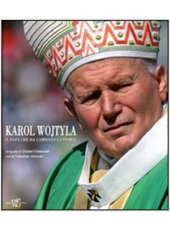 KAROL WOJTYLA. IL PAPA CHE HA CAMBIATO LA STORIA