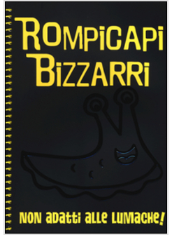 ROMPICAPI BIZZARRI. NON ADATTI ALLE LUMACHE!