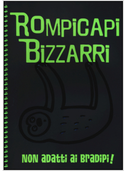 ROMPICAPI BIZZARRI. NON ADATTI AI BRADIPI!