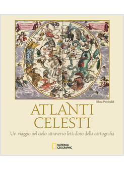 ATLANTI CELESTI. UN VIAGGIO NEL CIELO ATTRAVERSO L'ETA' D'ORO DELLA CARTOGRAFIA