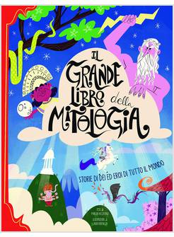 IL GRANDE LIBRO DELLA MITOLOGIA. STORIA DI DEI ED EROI DI TUTTO IL MONDO